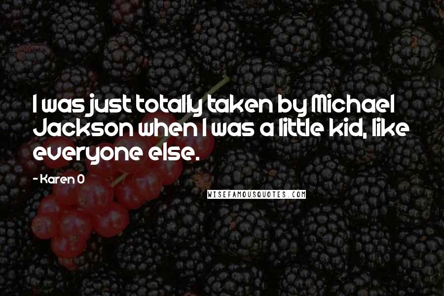 Karen O Quotes: I was just totally taken by Michael Jackson when I was a little kid, like everyone else.