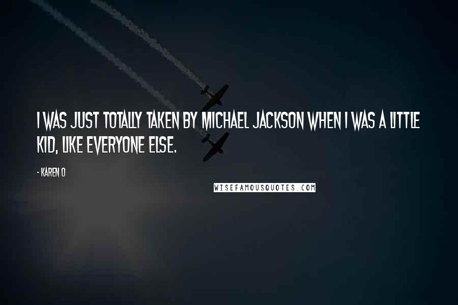 Karen O Quotes: I was just totally taken by Michael Jackson when I was a little kid, like everyone else.