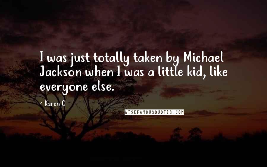 Karen O Quotes: I was just totally taken by Michael Jackson when I was a little kid, like everyone else.