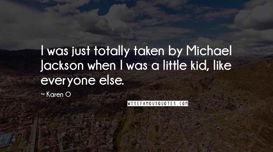 Karen O Quotes: I was just totally taken by Michael Jackson when I was a little kid, like everyone else.