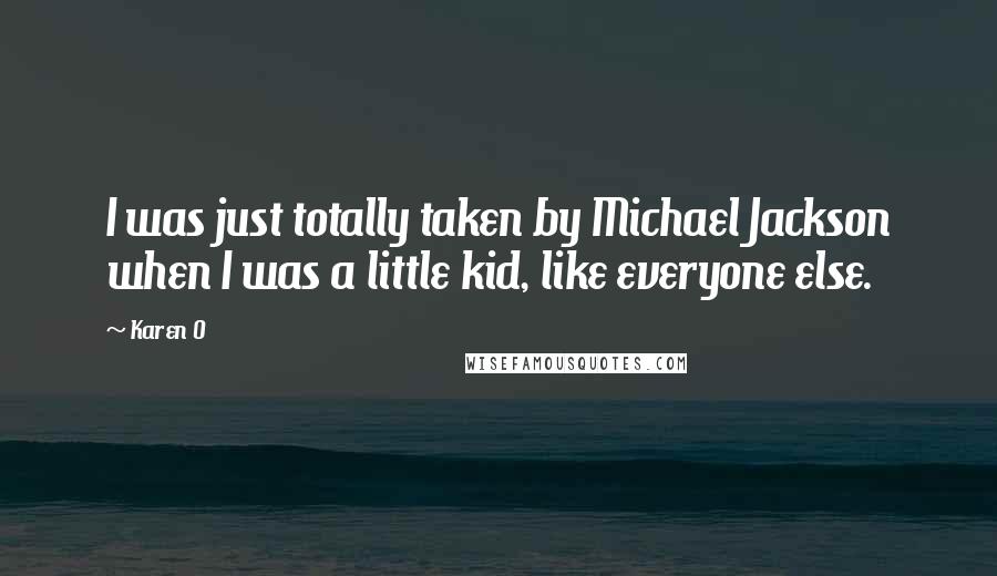 Karen O Quotes: I was just totally taken by Michael Jackson when I was a little kid, like everyone else.