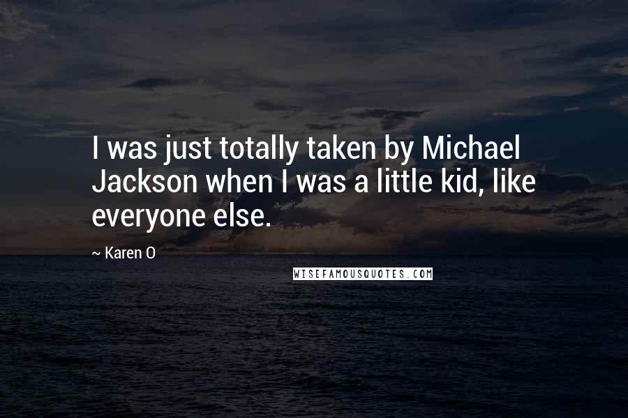 Karen O Quotes: I was just totally taken by Michael Jackson when I was a little kid, like everyone else.