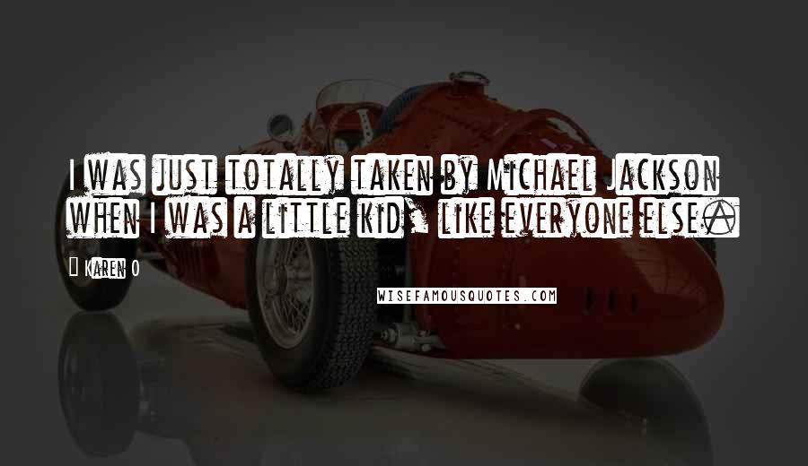 Karen O Quotes: I was just totally taken by Michael Jackson when I was a little kid, like everyone else.