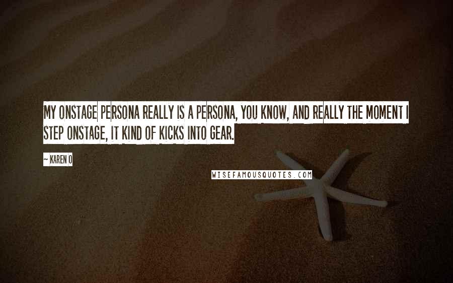 Karen O Quotes: My onstage persona really is a persona, you know, and really the moment I step onstage, it kind of kicks into gear.