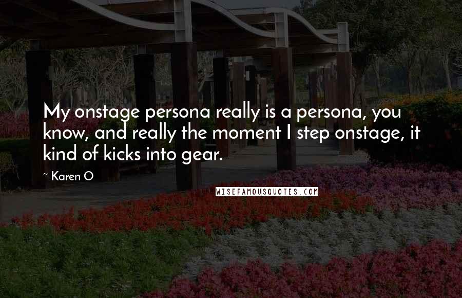 Karen O Quotes: My onstage persona really is a persona, you know, and really the moment I step onstage, it kind of kicks into gear.