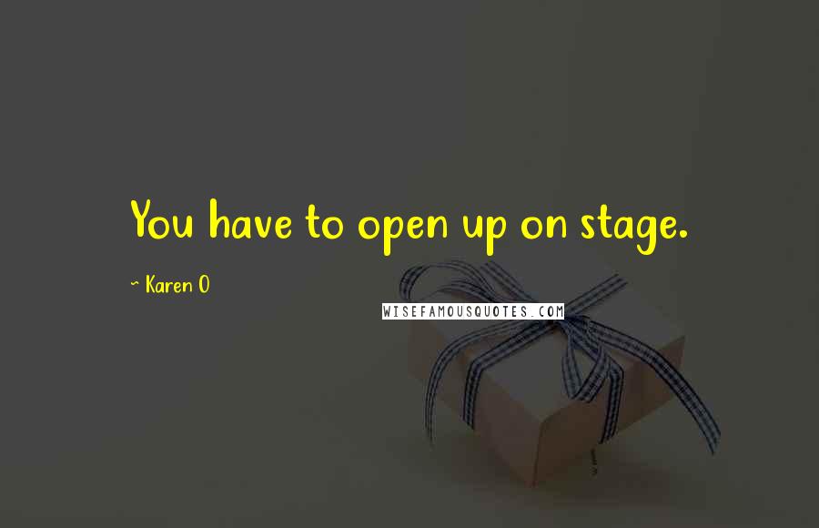 Karen O Quotes: You have to open up on stage.