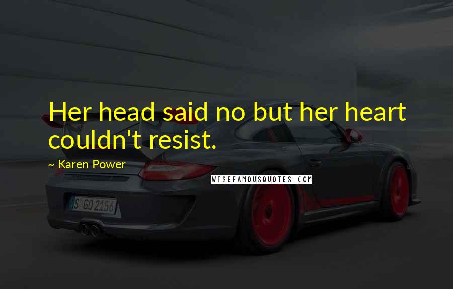 Karen Power Quotes: Her head said no but her heart couldn't resist.