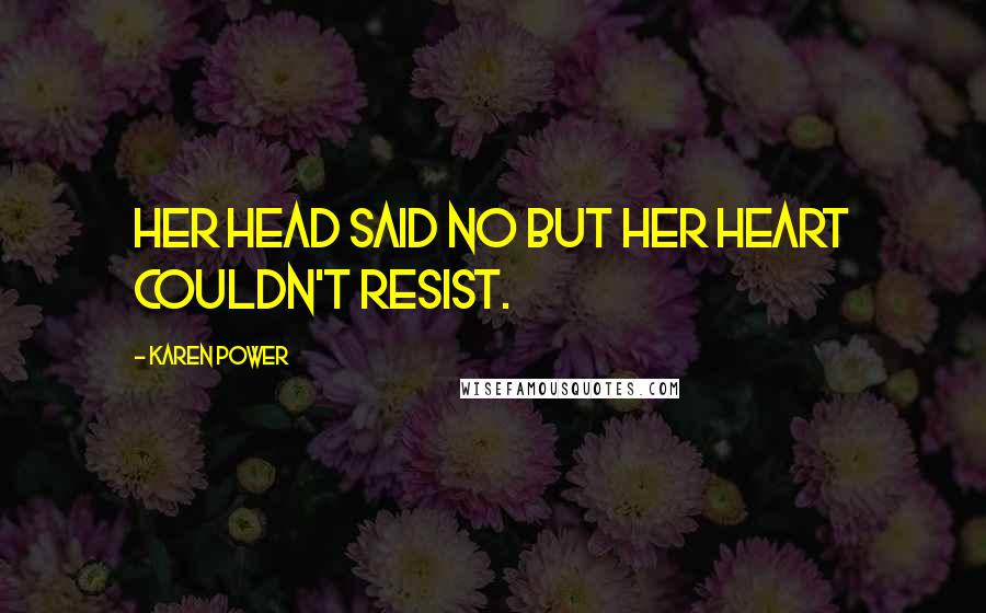 Karen Power Quotes: Her head said no but her heart couldn't resist.