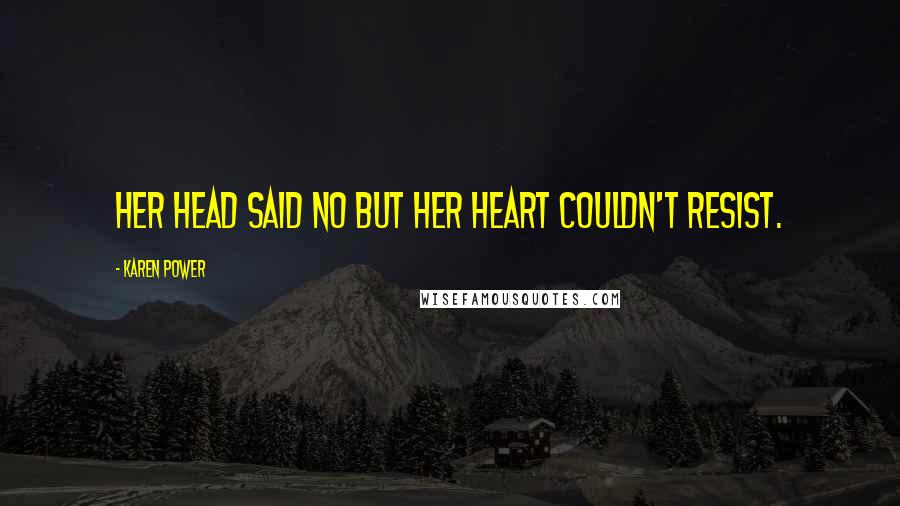 Karen Power Quotes: Her head said no but her heart couldn't resist.