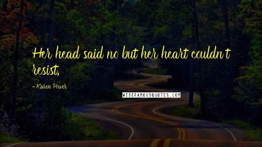 Karen Power Quotes: Her head said no but her heart couldn't resist.