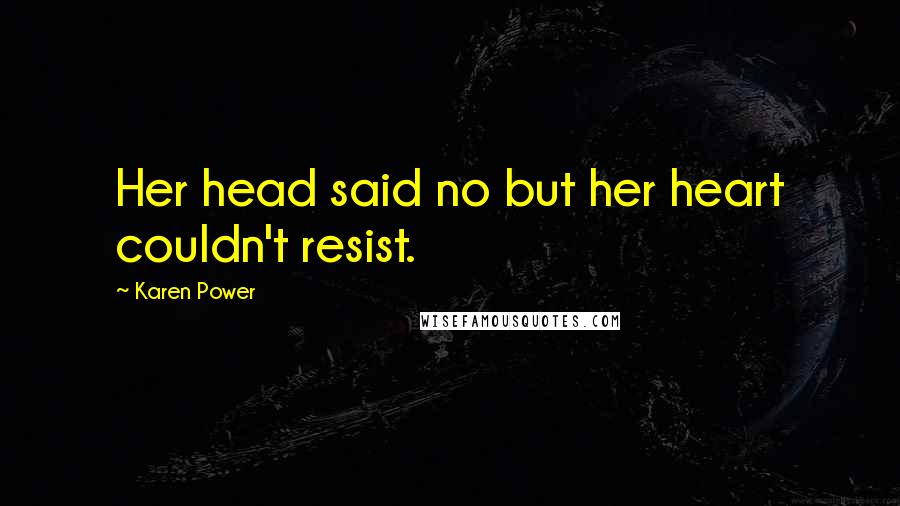 Karen Power Quotes: Her head said no but her heart couldn't resist.