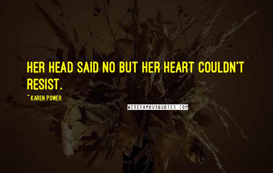 Karen Power Quotes: Her head said no but her heart couldn't resist.