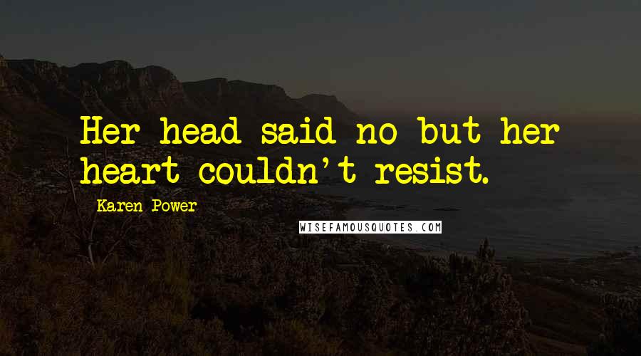 Karen Power Quotes: Her head said no but her heart couldn't resist.