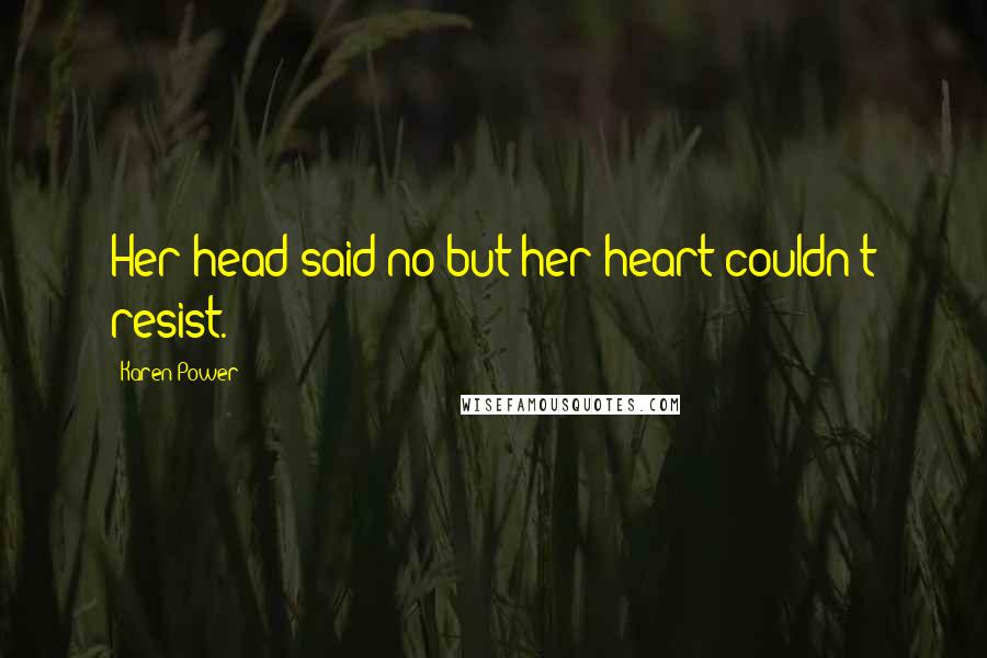 Karen Power Quotes: Her head said no but her heart couldn't resist.