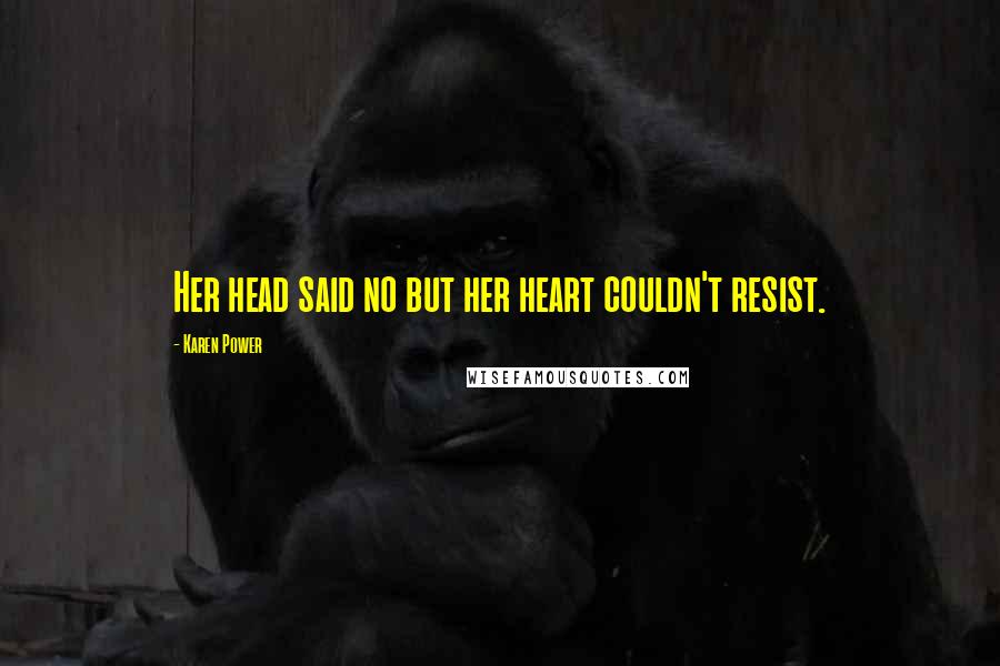 Karen Power Quotes: Her head said no but her heart couldn't resist.