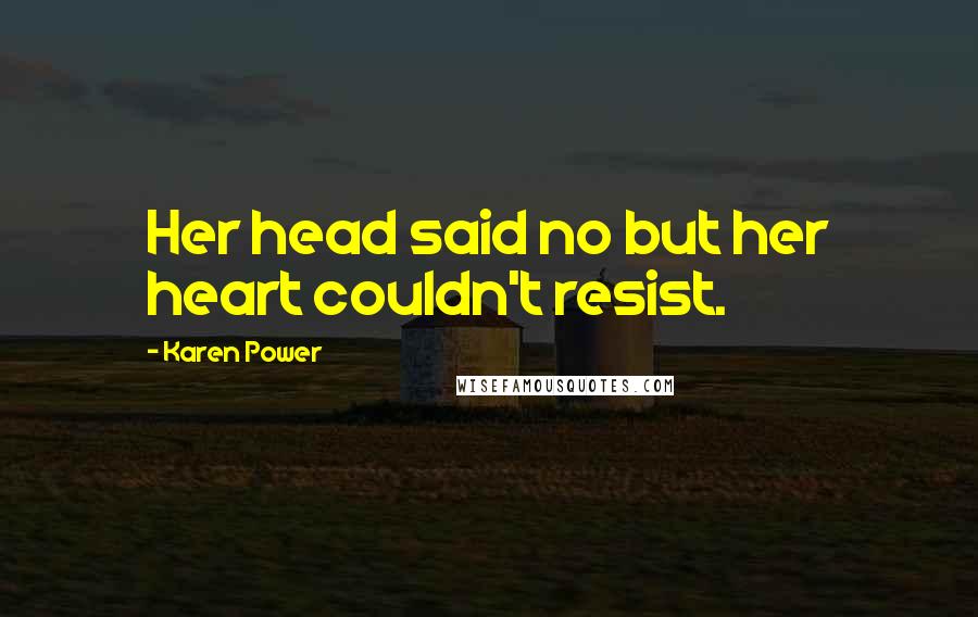Karen Power Quotes: Her head said no but her heart couldn't resist.