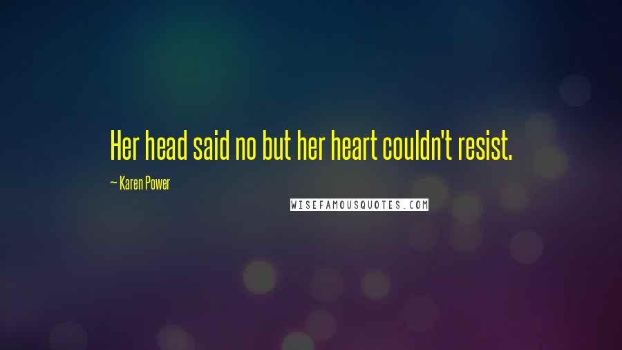 Karen Power Quotes: Her head said no but her heart couldn't resist.