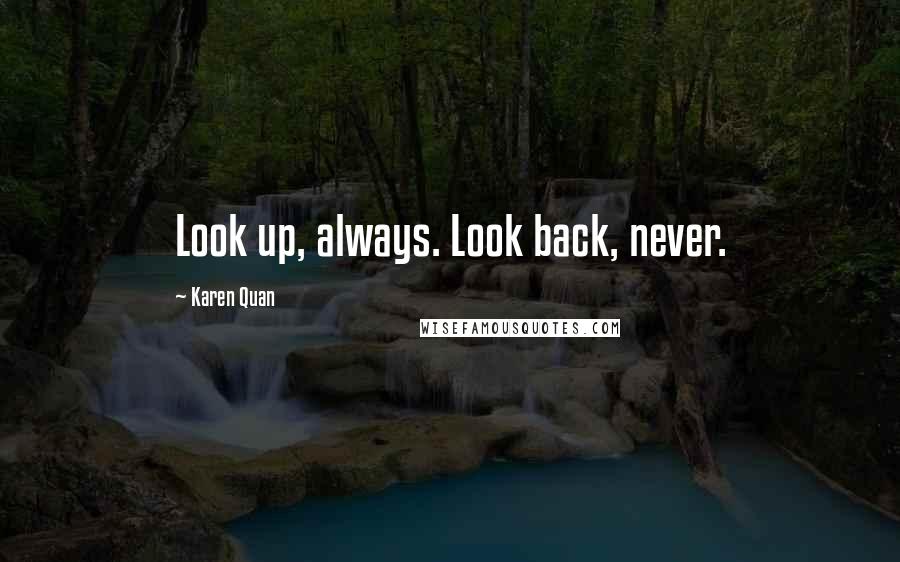 Karen Quan Quotes: Look up, always. Look back, never.