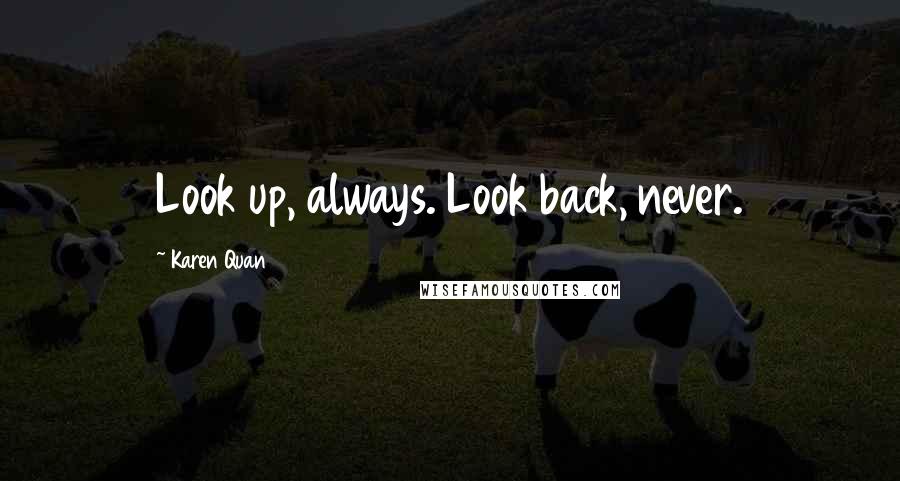 Karen Quan Quotes: Look up, always. Look back, never.