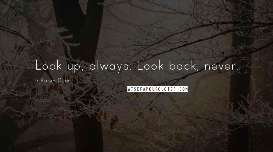 Karen Quan Quotes: Look up, always. Look back, never.