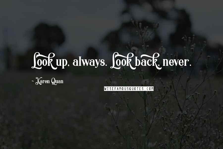 Karen Quan Quotes: Look up, always. Look back, never.