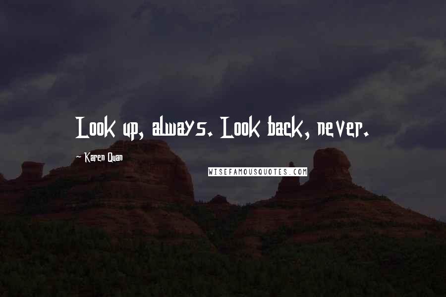 Karen Quan Quotes: Look up, always. Look back, never.