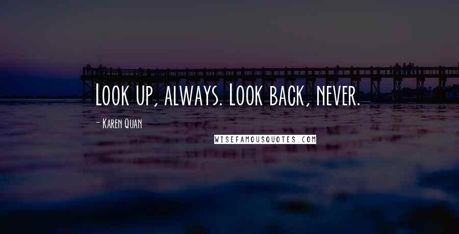 Karen Quan Quotes: Look up, always. Look back, never.