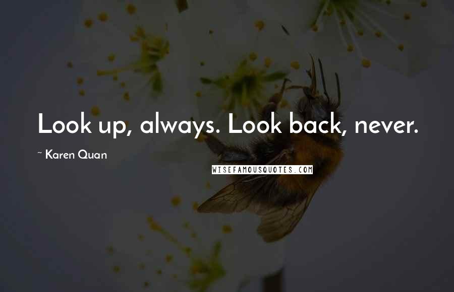 Karen Quan Quotes: Look up, always. Look back, never.