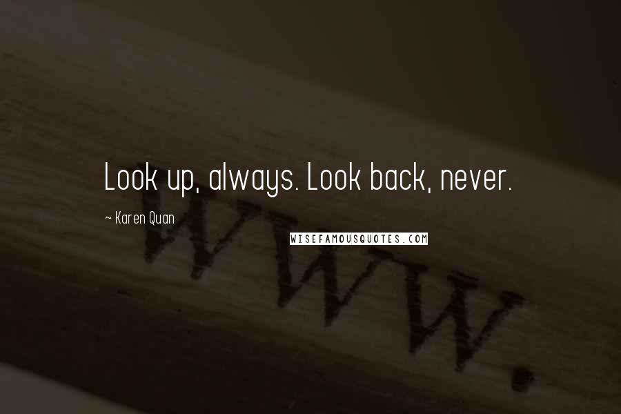 Karen Quan Quotes: Look up, always. Look back, never.