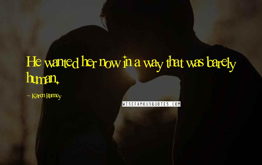 Karen Ranney Quotes: He wanted her now in a way that was barely human.