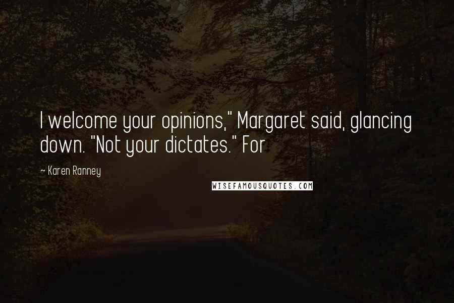 Karen Ranney Quotes: I welcome your opinions," Margaret said, glancing down. "Not your dictates." For
