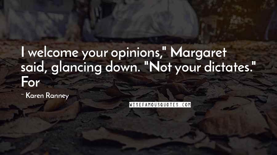 Karen Ranney Quotes: I welcome your opinions," Margaret said, glancing down. "Not your dictates." For