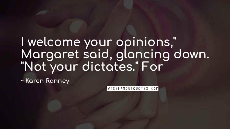 Karen Ranney Quotes: I welcome your opinions," Margaret said, glancing down. "Not your dictates." For