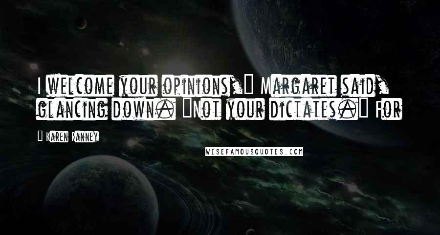 Karen Ranney Quotes: I welcome your opinions," Margaret said, glancing down. "Not your dictates." For