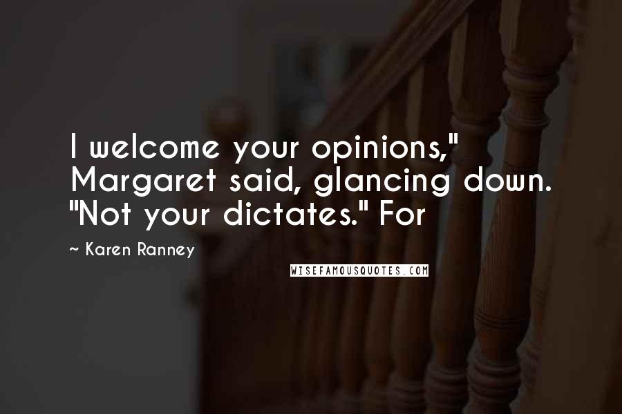 Karen Ranney Quotes: I welcome your opinions," Margaret said, glancing down. "Not your dictates." For