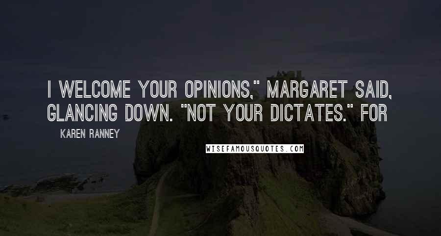 Karen Ranney Quotes: I welcome your opinions," Margaret said, glancing down. "Not your dictates." For
