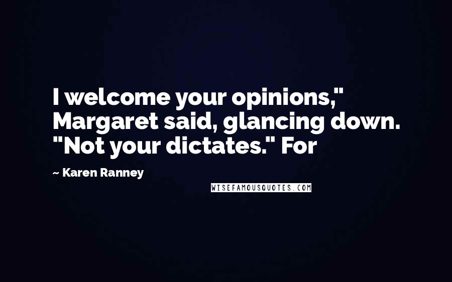 Karen Ranney Quotes: I welcome your opinions," Margaret said, glancing down. "Not your dictates." For