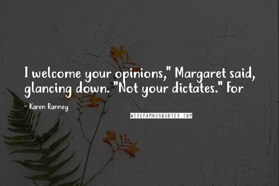 Karen Ranney Quotes: I welcome your opinions," Margaret said, glancing down. "Not your dictates." For