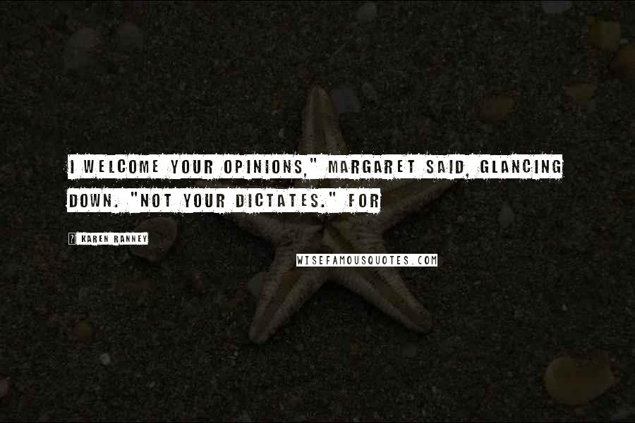 Karen Ranney Quotes: I welcome your opinions," Margaret said, glancing down. "Not your dictates." For