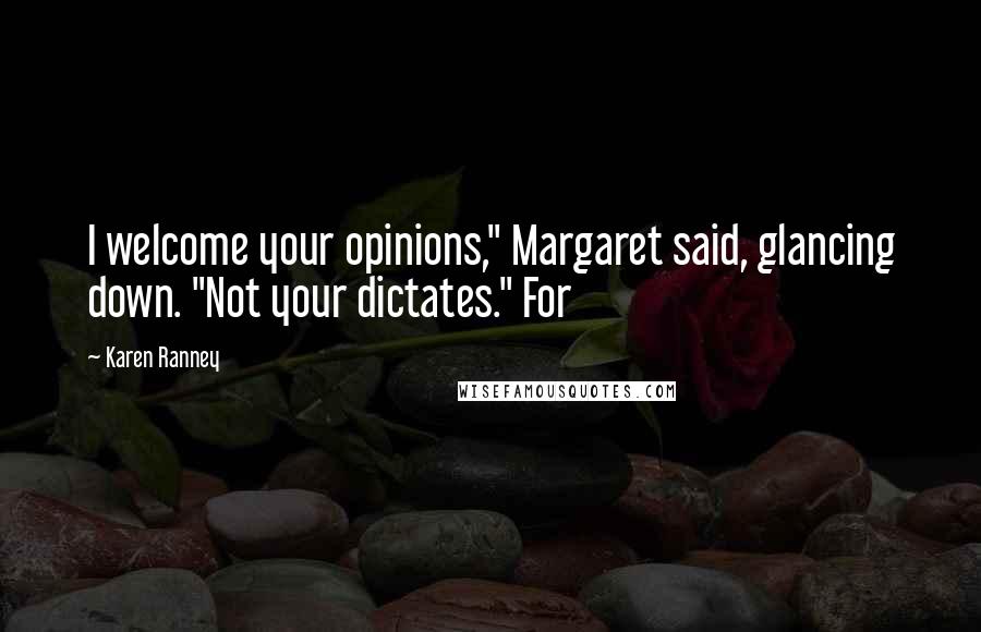 Karen Ranney Quotes: I welcome your opinions," Margaret said, glancing down. "Not your dictates." For