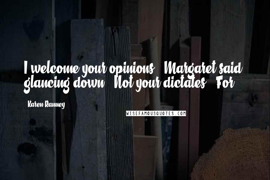 Karen Ranney Quotes: I welcome your opinions," Margaret said, glancing down. "Not your dictates." For