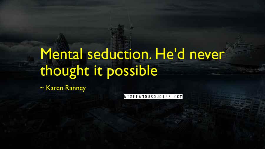 Karen Ranney Quotes: Mental seduction. He'd never thought it possible