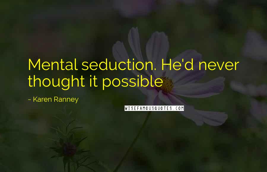 Karen Ranney Quotes: Mental seduction. He'd never thought it possible