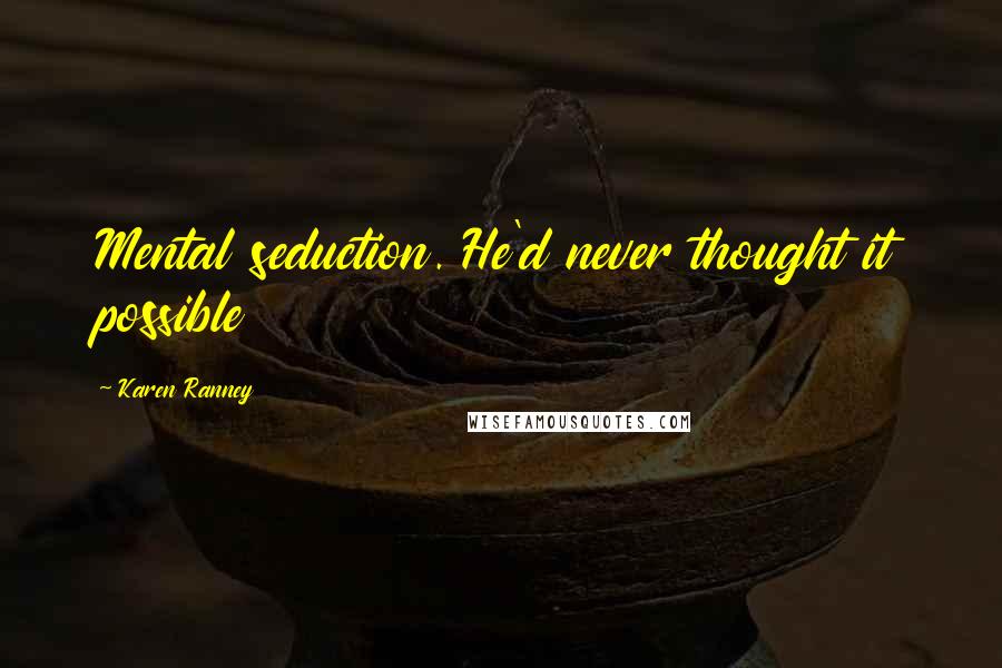 Karen Ranney Quotes: Mental seduction. He'd never thought it possible