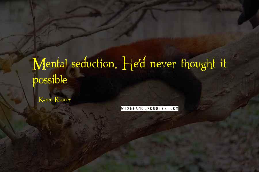 Karen Ranney Quotes: Mental seduction. He'd never thought it possible