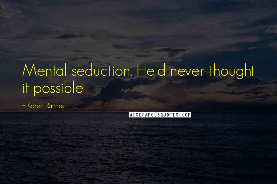 Karen Ranney Quotes: Mental seduction. He'd never thought it possible