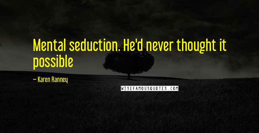 Karen Ranney Quotes: Mental seduction. He'd never thought it possible