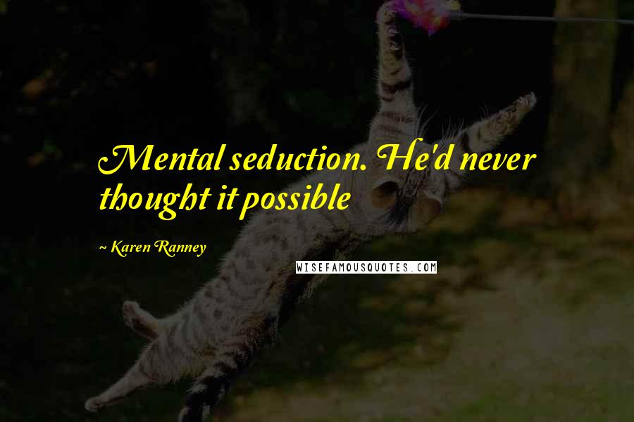 Karen Ranney Quotes: Mental seduction. He'd never thought it possible