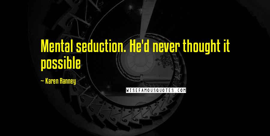 Karen Ranney Quotes: Mental seduction. He'd never thought it possible