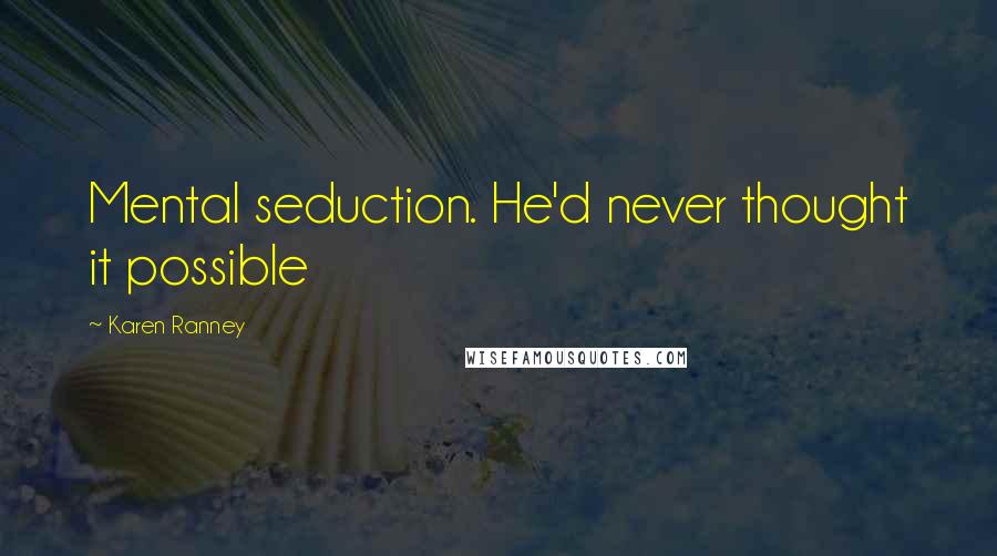 Karen Ranney Quotes: Mental seduction. He'd never thought it possible